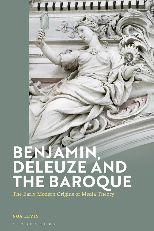 Benjamin, Deleuze and the Baroque: The Early Modern Origins of Media Theory (Walter Benjamin Studies)
