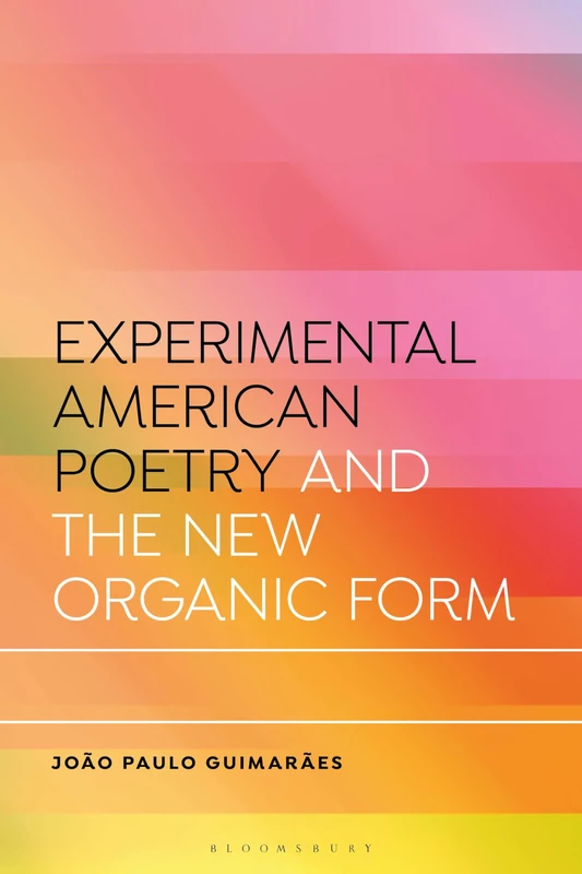 Experimental American Poetry and the New Organic Form: Life Lines (Bloomsbury Studies in Critical Poetics)