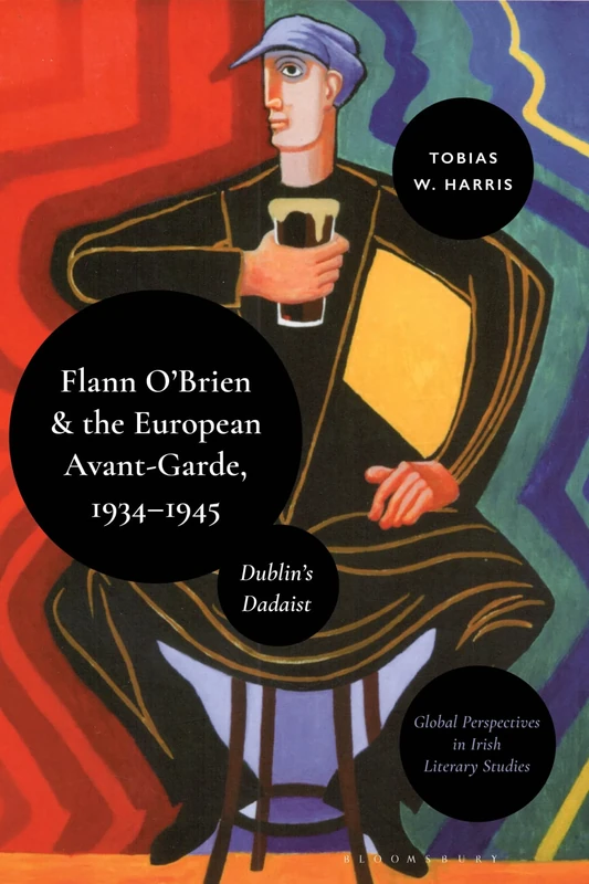 Flann O’Brien and the European Avant-Garde, 1934–45: Dublin’s Dadaist (Global Perspectives in Irish Literary Studies)