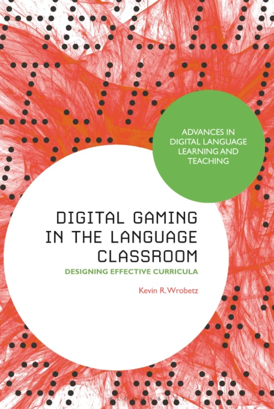 Digital Gaming in the Language Classroom: Designing Effective Curricula (Advances in Digital Language Learning and Teaching)
