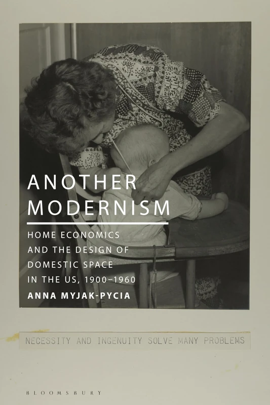 Another Modernism: Home Economics and the Design of Domestic Space in the US, 1900-1960