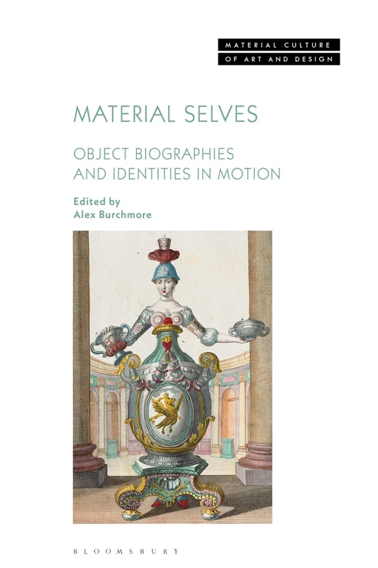 Material Selves: Object Biographies and Identities in Motion (Material Culture of Art and Design)