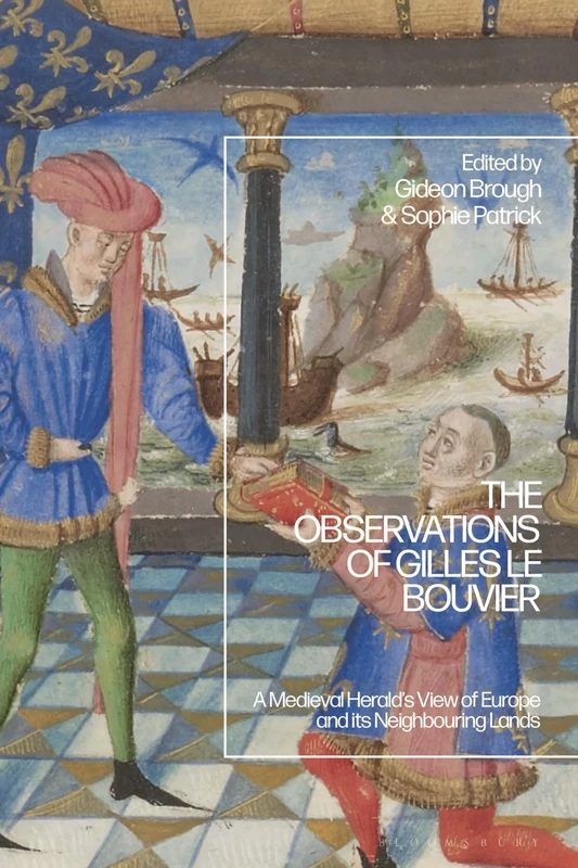 Observations of Gilles le Bouvier, The: A Medieval Herald’s View of Europe and its Neighbouring Lands