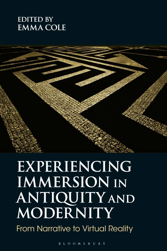 Experiencing Immersion in Antiquity and Modernity: From Narrative to Virtual Reality (Bloomsbury Studies in Classical Reception)