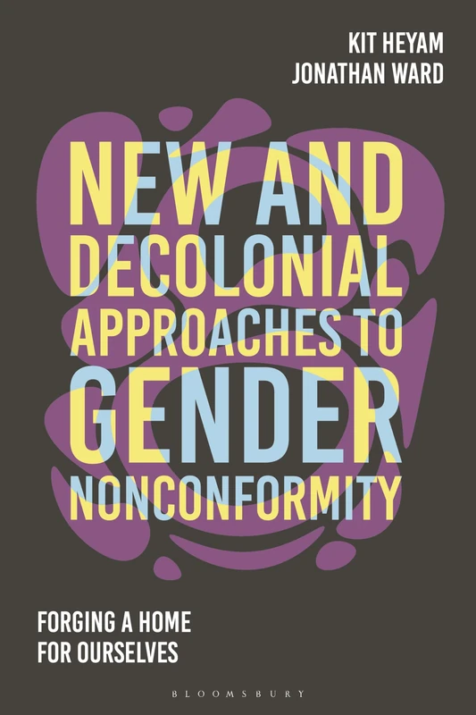 New and Decolonial Approaches to Gender Nonconformity: Forging A Home For Ourselves