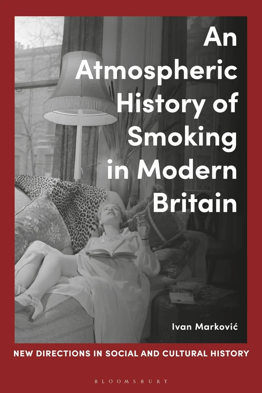 Atmospheric History of Smoking in Modern Britain, An (New Directions in Social and Cultural History)