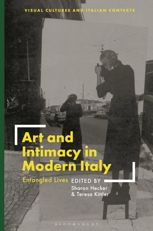 Art and Intimacy in Modern Italy: Entangled Lives (Visual Cultures and Italian Contexts)