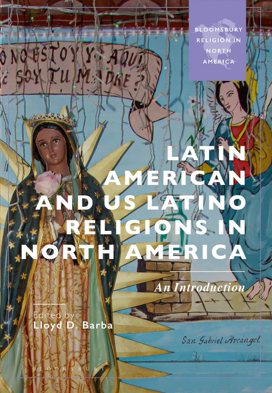 Latin American and US Latino Religions in North America: An Introduction (Bloomsbury Religion in North America)
