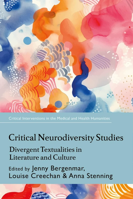 Critical Neurodiversity Studies: Divergent Textualities in Literature and Culture (Critical Interventions in the Medical and Health Humanities)
