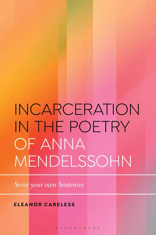 Incarceration in the Poetry of Anna Mendelssohn: Serve Your Own Sentences (Bloomsbury Studies in Critical Poetics) - Image 1