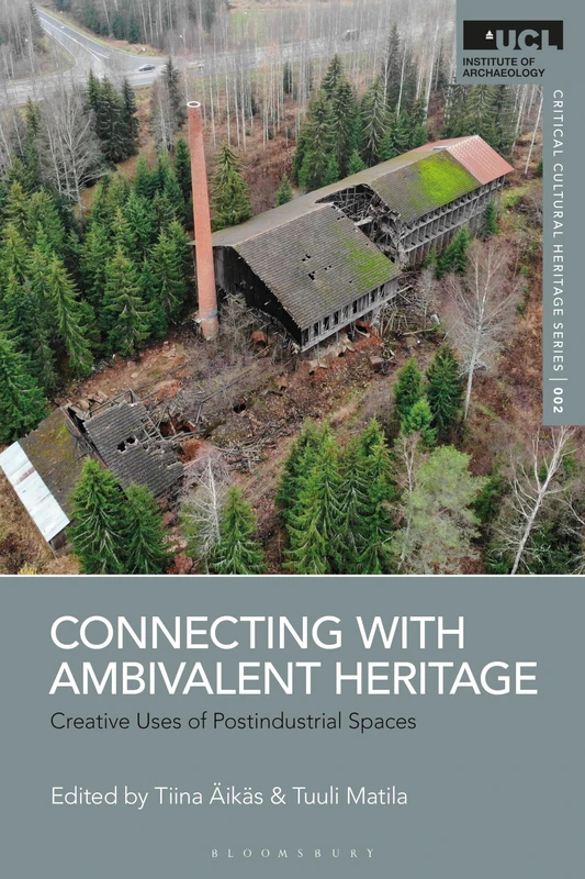 Connecting with Ambivalent Heritage: Creative Uses of Postindustrial Spaces (UCL Critical Cultural Heritage Series)