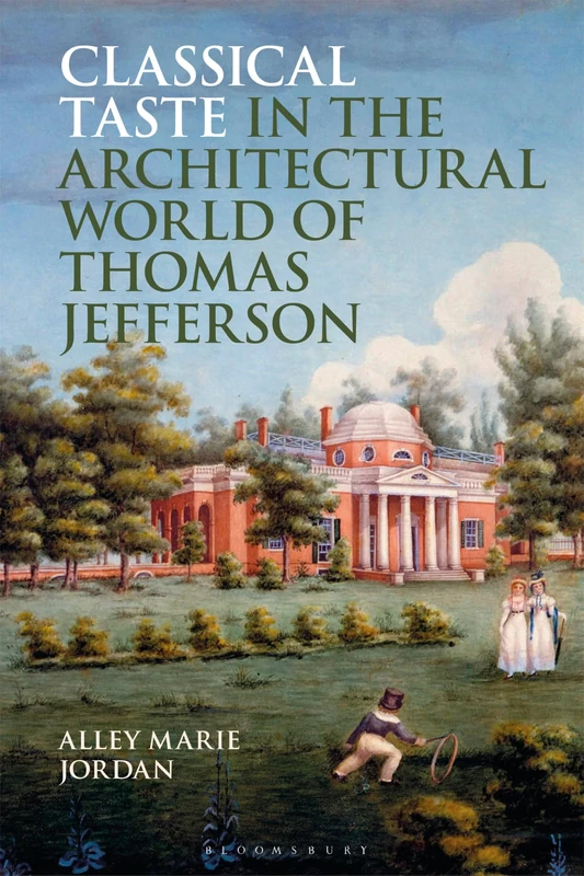 Classical Taste in the Architectural World of Thomas Jefferson (Bloomsbury Studies in Classical Reception)