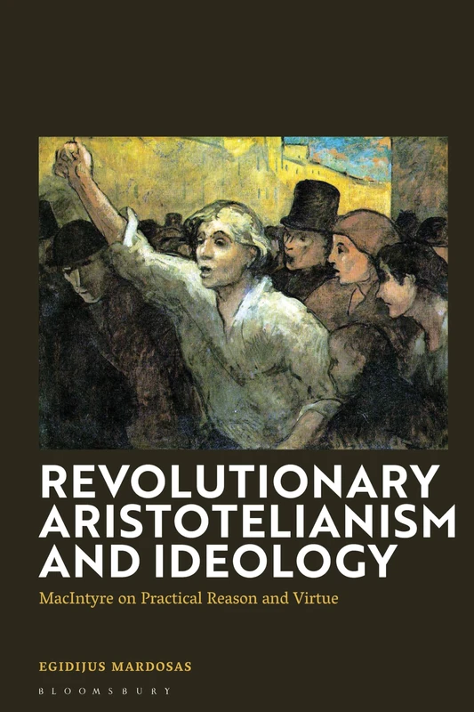 Revolutionary Aristotelianism and Ideology: MacIntyre on Practical Reason and Virtue