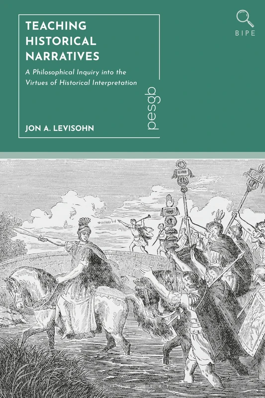 Teaching Historical Narratives: A Philosophical Inquiry into the Virtues of Historical Interpretation (Bloomsbury Inquiries in Philosophy and Education)