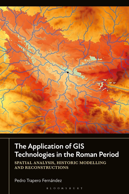 Application of GIS Technologies in the Roman Period, The: Spatial Analysis, Historic Modelling and Reconstructions