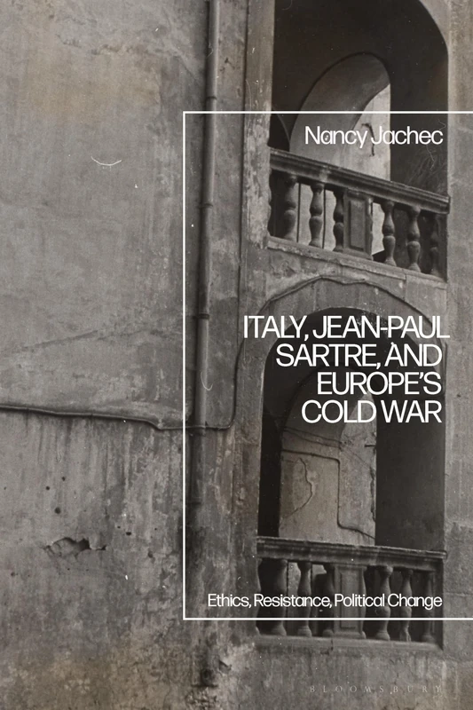 Italy, Jean-Paul Sartre, and Europe’s Cold War: Ethics, Resistance, Political Change
