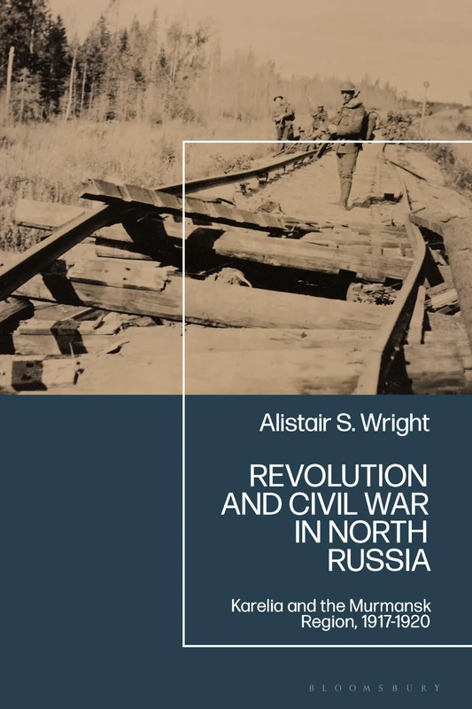 Revolution and Civil War in North Russia: Karelia and the Murmansk Region, 1917-1920