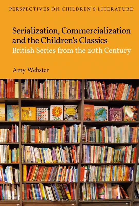 Serialization, Commercialization and the Children’s Classics: British Series from the 20th Century (Bloomsbury Perspectives on Children's Literature)