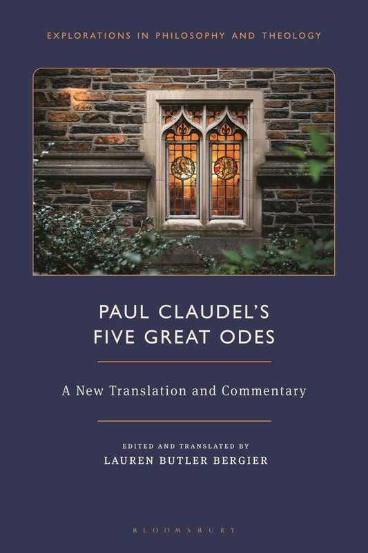 Paul Claudel’s “Five Great Odes”: A New Translation and Commentary (Explorations in Philosophy and Theology)