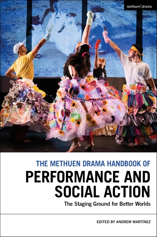 The Methuen Drama Handbook of Performance and Social Action: The Staging Ground for Better Worlds