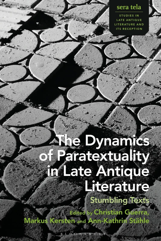 Dynamics of Paratextuality in Late Antique Literature, The: Stumbling Texts (sera tela: Studies in Late Antique Literature and Its Reception)