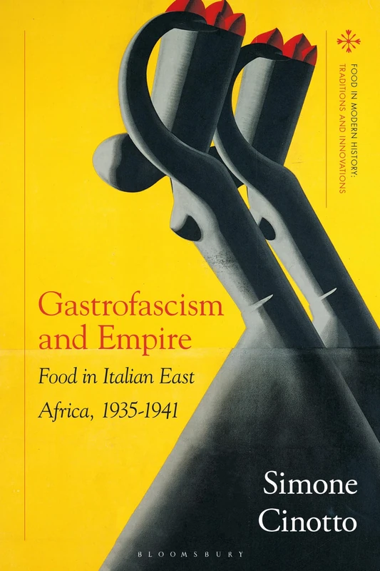 Gastrofascism and Empire: Food in Italian East Africa, 1935-1941 (Food in Modern History: Traditions and Innovations)