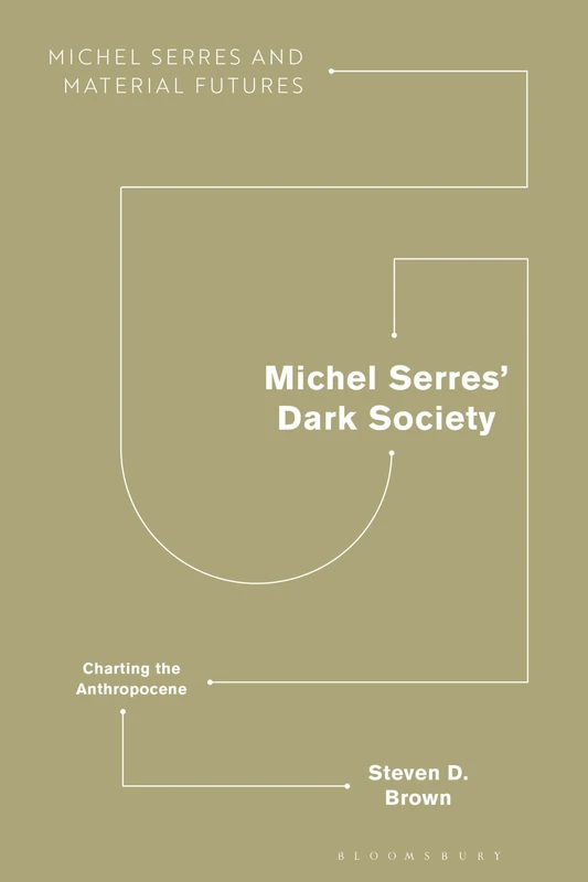 Michel Serres Dark Society: Charting the Anthropocene (Michel Serres and Material Futures)