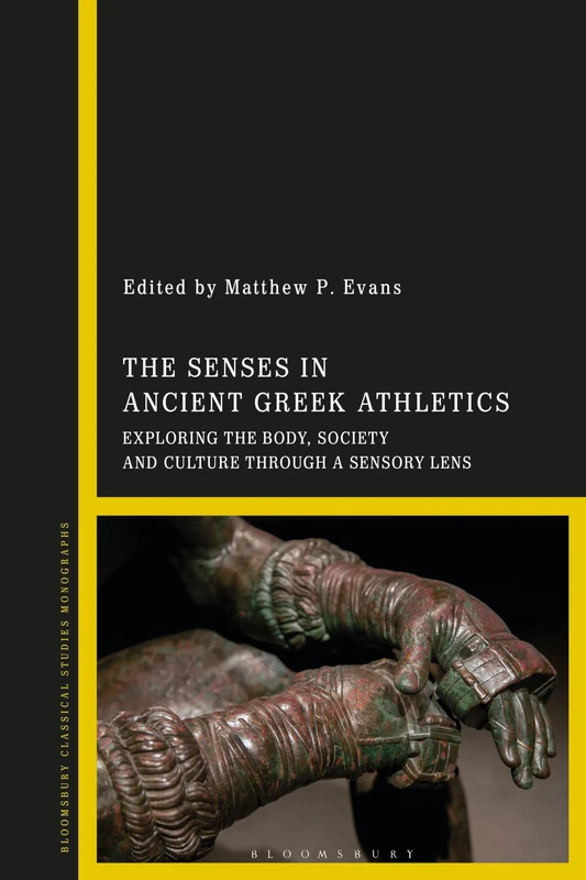 The Senses in Ancient Greek Athletics: Exploring the Body, Society and Culture through a Sensory Lens