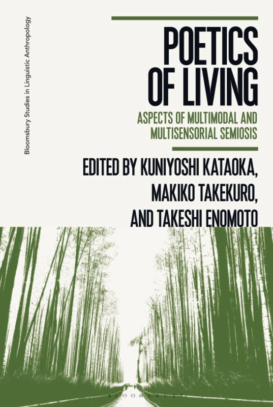 Poetics of Living: Aspects of Multimodal and Multisensorial Semiosis (Bloomsbury Studies in Linguistic Anthropology)