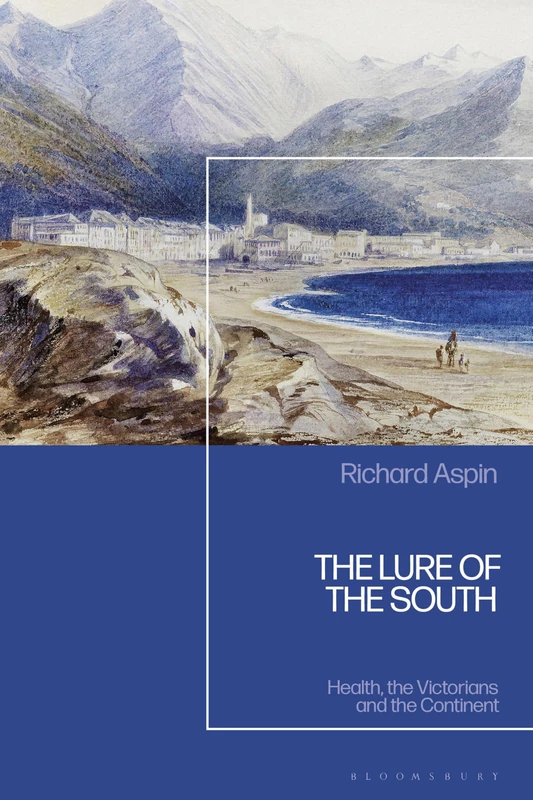 Lure of the South, The: Health, the Victorians and the Continent