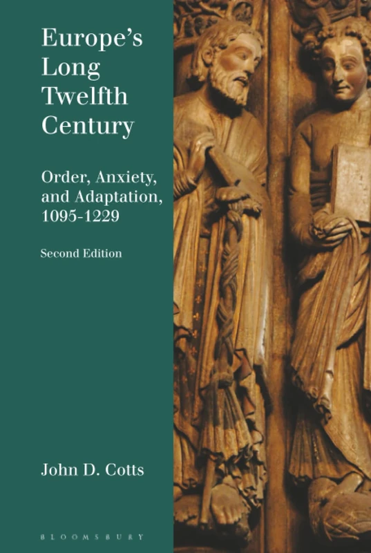 Europe's Long Twelfth Century: Order, Anxiety, and Adaptation, 1095-1229