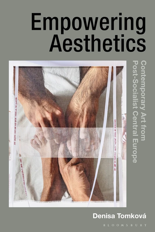 Empowering Aesthetics: Contemporary Art from Post-Socialist Central Europe (Radical Aesthetics-Radical Art)