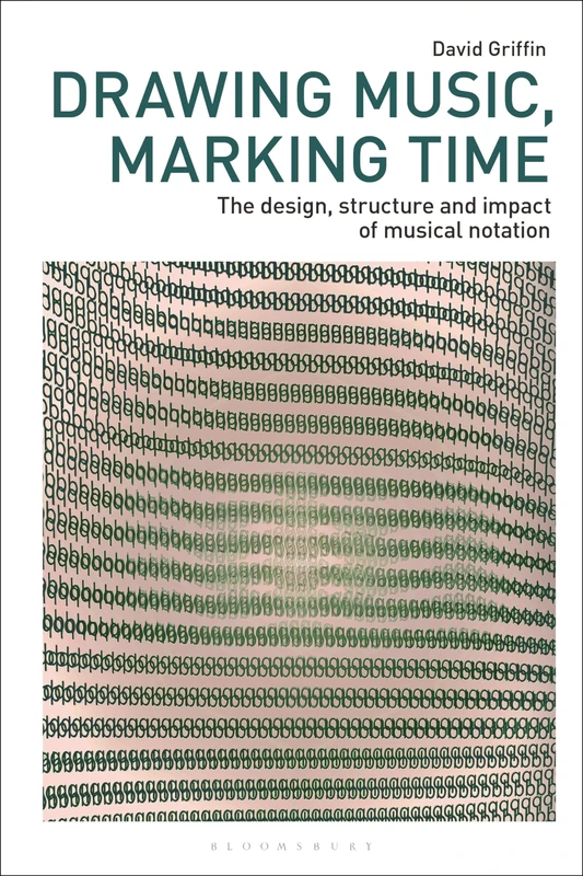 Drawing Music, Marking Time: The design, structure and impact of musical notation (Drawing In)