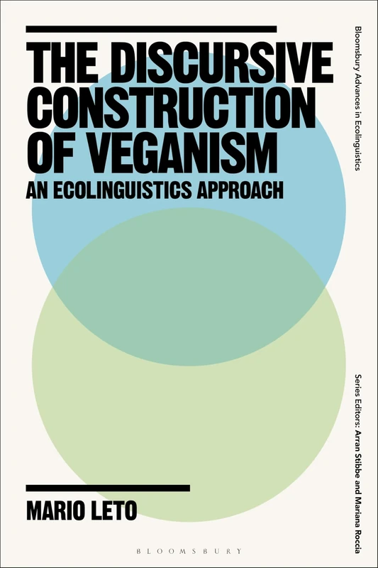 The Discursive Construction of Veganism: An Ecolinguistics Approach (Bloomsbury Advances in Ecolinguistics)