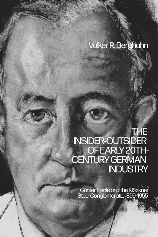 Insider-Outsider of Early 20th-Century German Industry, The: Günter Henle and the Klöckner Steel Conglomerate, 1899–1955