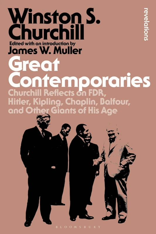 Great Contemporaries: Churchill Reflects on FDR, Hitler, Kipling, Chaplin, Balfour, and Other Giants of His Age (Bloomsbury Revelations)