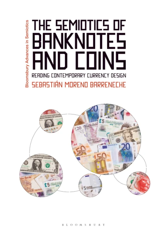 Semiotics of Banknotes and Coins, The: Reading Contemporary Currency Design (Bloomsbury Advances in Semiotics)