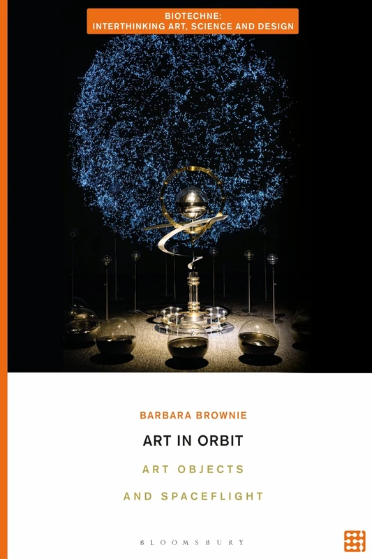 Art in Orbit: Art Objects and Spaceflight (Biotechne: Interthinking Art, Science and Design)