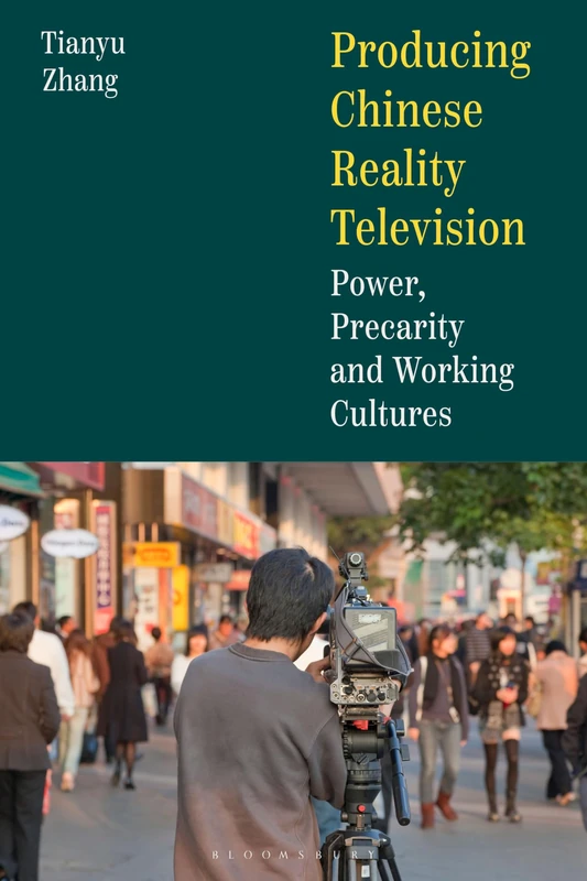 Producing Chinese Reality Television: Power, Precarity and Working Cultures (Global East Asian Screen Cultures)