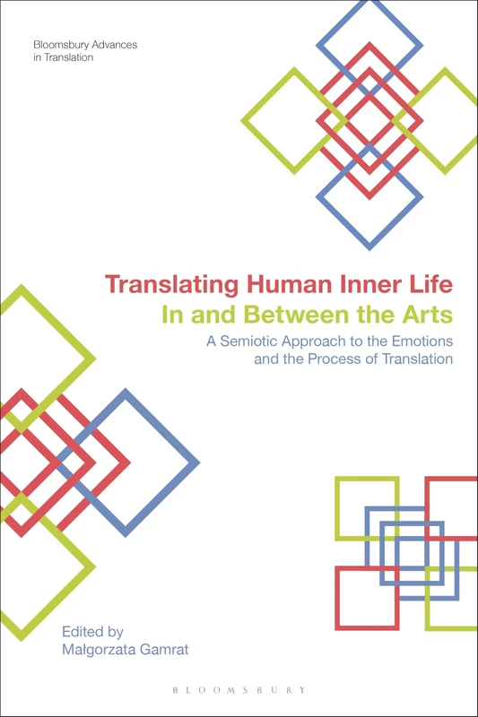 Translating Human Inner Life In and Between the Arts: A Semiotic Approach to the Emotions and the Process of Translation (Bloomsbury Studies in Translation)