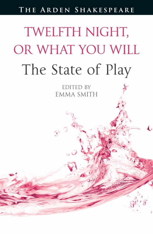 Twelfth Night, or What You Will: The State of Play (Arden Shakespeare The State of Play)