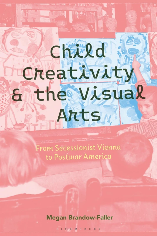Child Creativity and the Visual Arts: From Secessionist Vienna to Postwar America