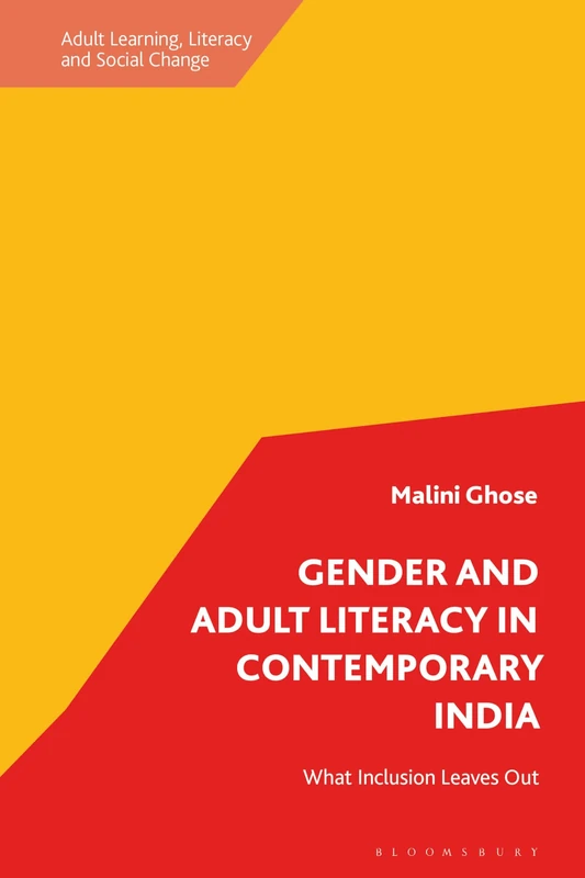 Gender and Adult Literacy in Contemporary India: What Inclusion Leaves Out (Adult Learning, Literacy and Social Change)