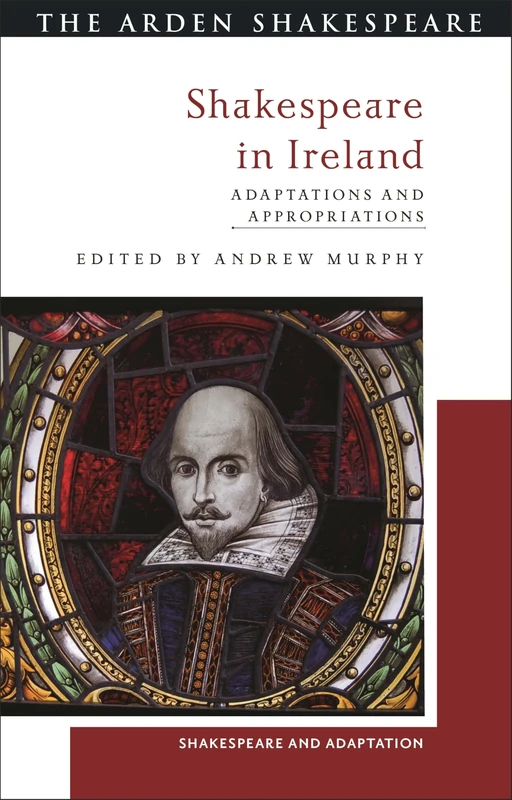 Shakespeare in Ireland: Adaptations and Appropriations (Shakespeare and Adaptation)