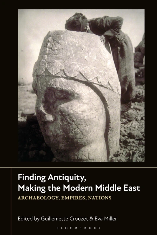 Finding Antiquity, Making the Modern Middle East: Archaeology, Empires, Nations