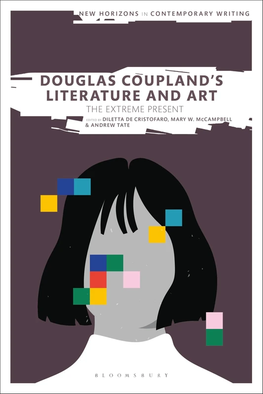 Douglas Coupland’s Literature and Art: The Extreme Present (New Horizons in Contemporary Writing)
