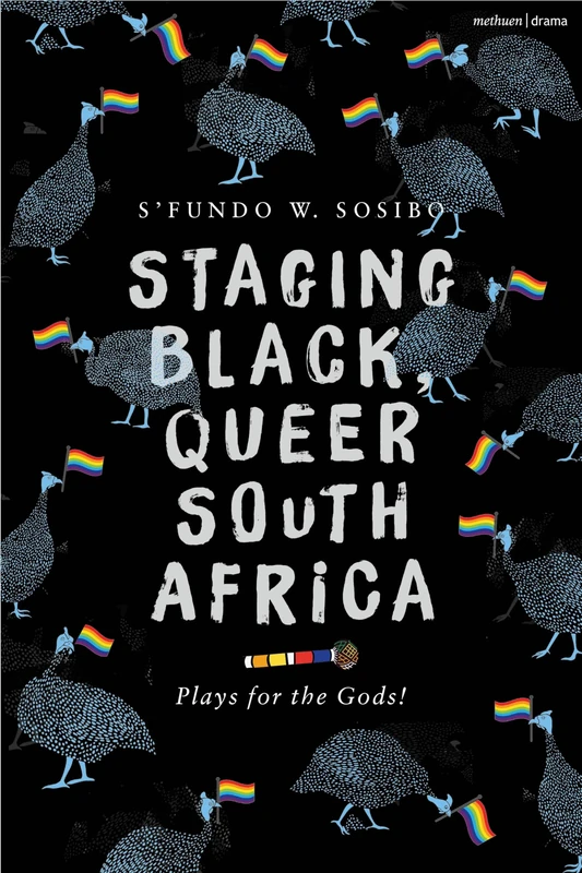 Staging Black, Queer South Africa: Plays for the Gods! (Methuen Drama Play Collections)