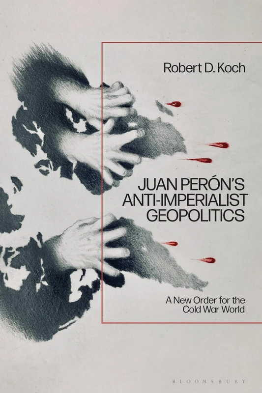 Juan Perón’s Anti-Imperialist Geopolitics: A New Order for the Cold War World