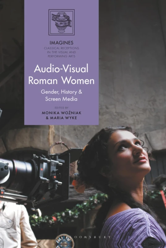 Audio-Visual Roman Women: Gender, History and Screen Media (IMAGINES – Classical Receptions in the Visual and Performing Arts)