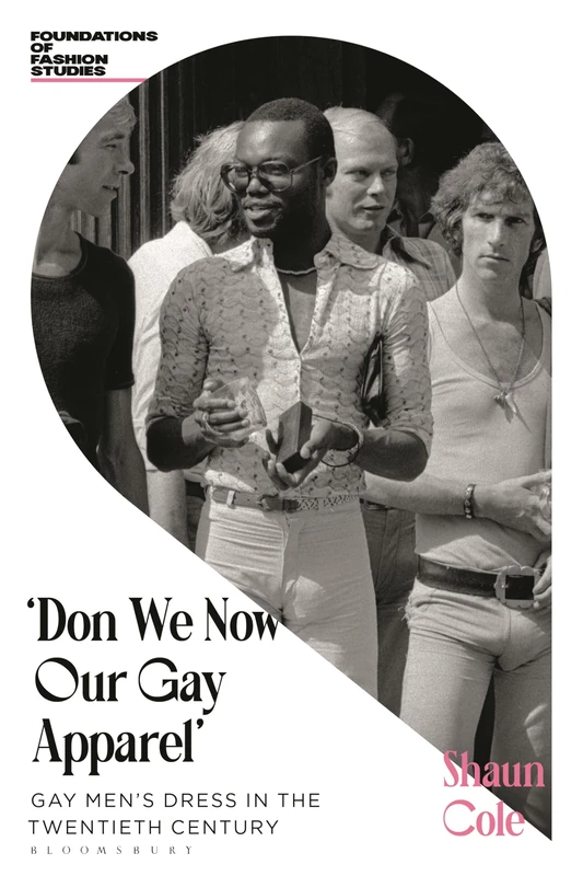 Don We Now Our Gay Apparel: Gay Men's Dress in the Twentieth Century (Foundations of Fashion Studies)